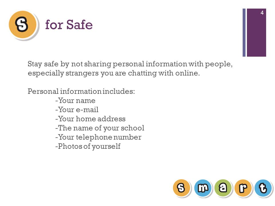 + for Safe 4 Stay safe by not sharing personal information with people, especially strangers you are chatting with online.