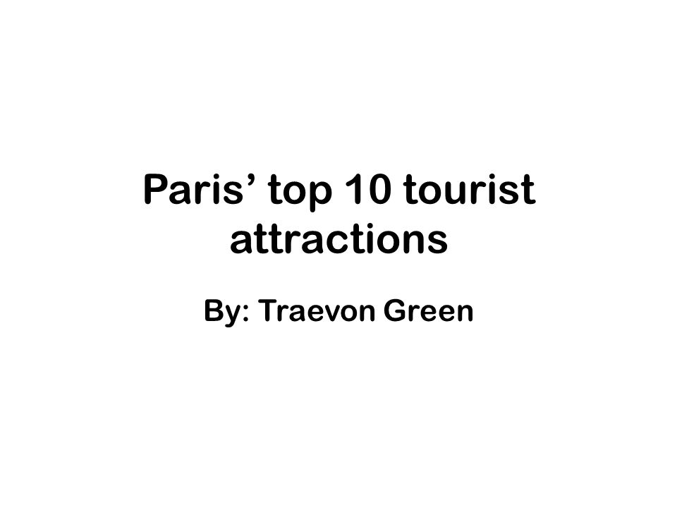 Paris’ top 10 tourist attractions By: Traevon Green