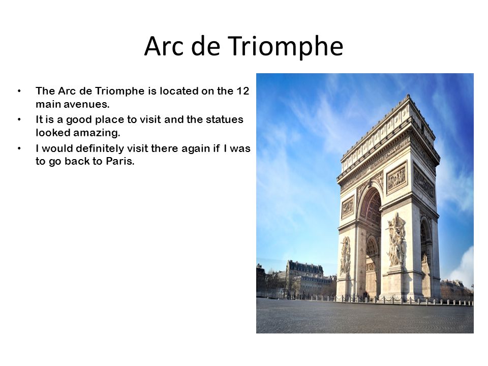 Arc de Triomphe The Arc de Triomphe is located on the 12 main avenues.