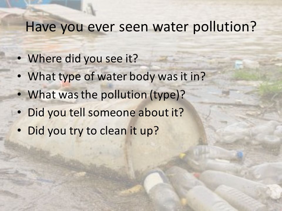 Have you ever seen water pollution. Where did you see it.