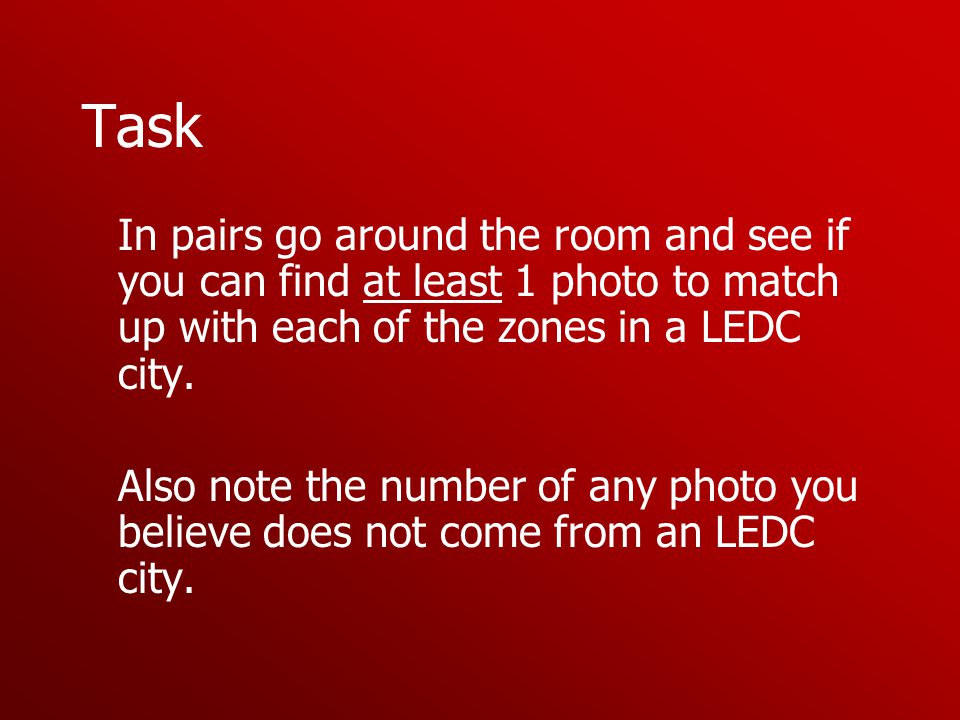 Task In pairs go around the room and see if you can find at least 1 photo to match up with each of the zones in a LEDC city.