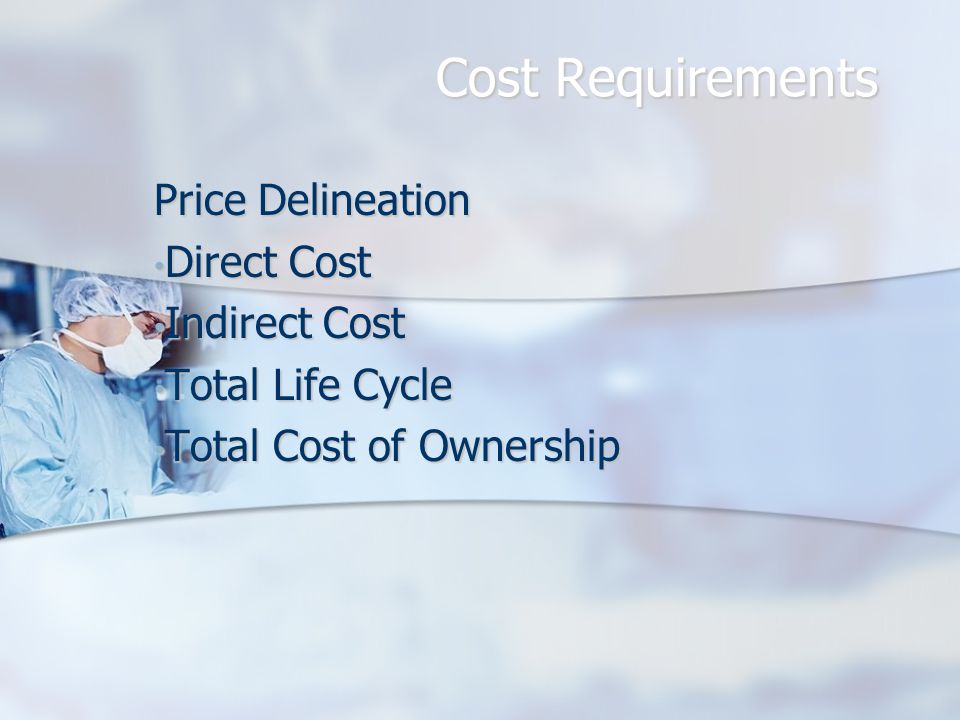 Cost Requirements Price Delineation Direct Cost Direct Cost Indirect Cost Indirect Cost Total Life Cycle Total Life Cycle Total Cost of Ownership Total Cost of Ownership