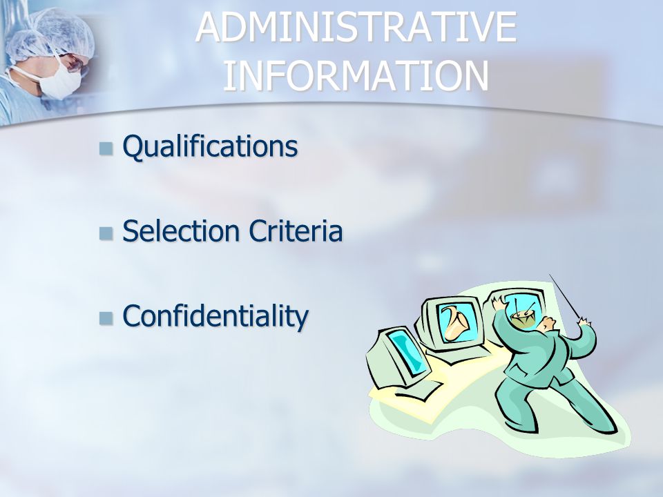 ADMINISTRATIVE INFORMATION Qualifications Qualifications Selection Criteria Selection Criteria Confidentiality Confidentiality