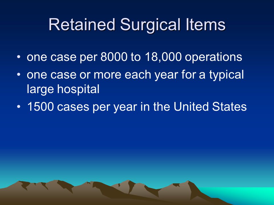 Retained Surgical Items one case per 8000 to 18,000 operations one case or more each year for a typical large hospital 1500 cases per year in the United States