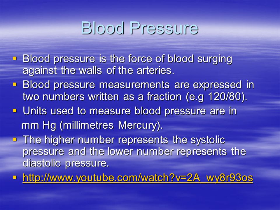 Blood Pressure  Blood pressure is the force of blood surging against the walls of the arteries.