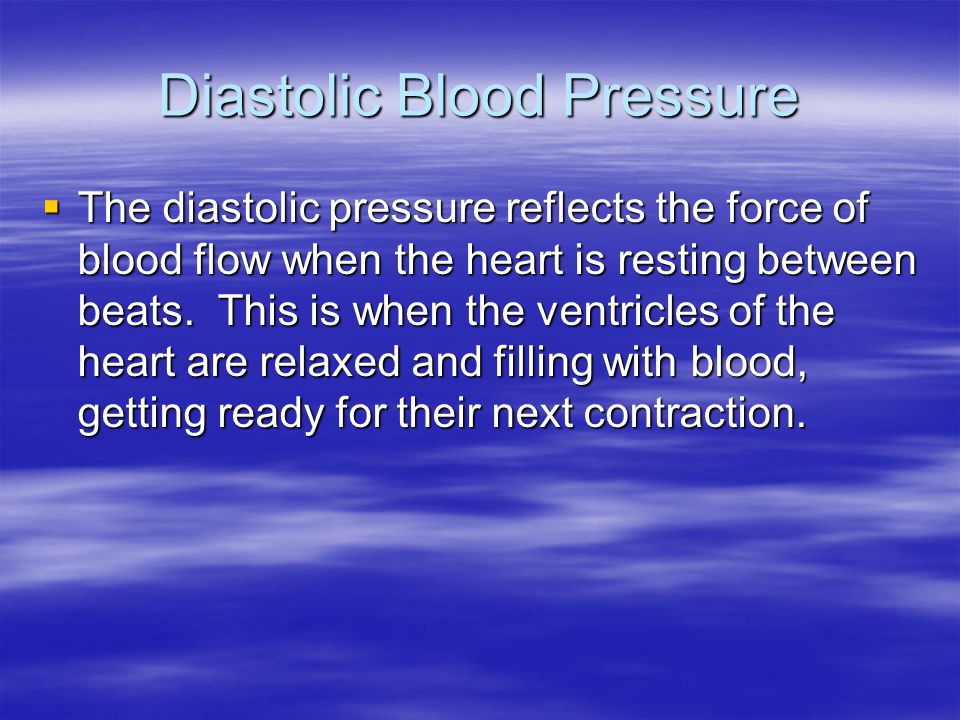 Diastolic Blood Pressure  The diastolic pressure reflects the force of blood flow when the heart is resting between beats.