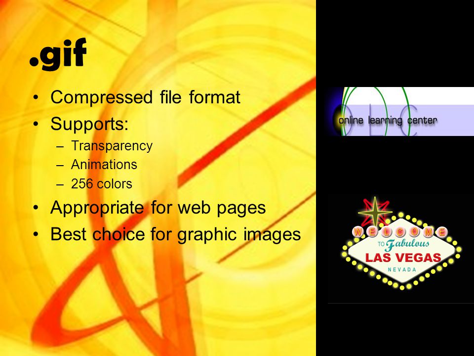 .gif Compressed file format Supports: –Transparency –Animations –256 colors Appropriate for web pages Best choice for graphic images
