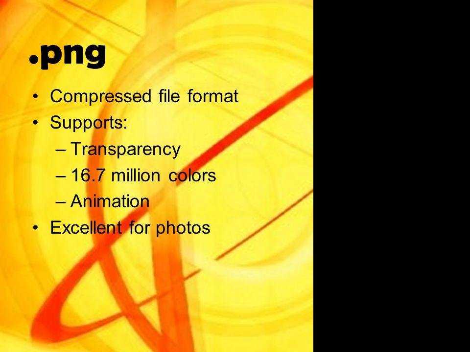 .png Compressed file format Supports: –Transparency –16.7 million colors –Animation Excellent for photos