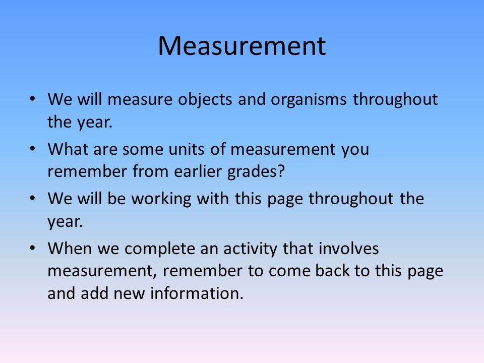 Measurement We will measure objects and organisms throughout the year.