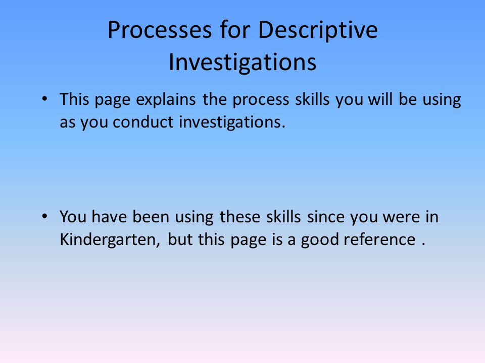 Processes for Descriptive Investigations This page explains the process skills you will be using as you conduct investigations.