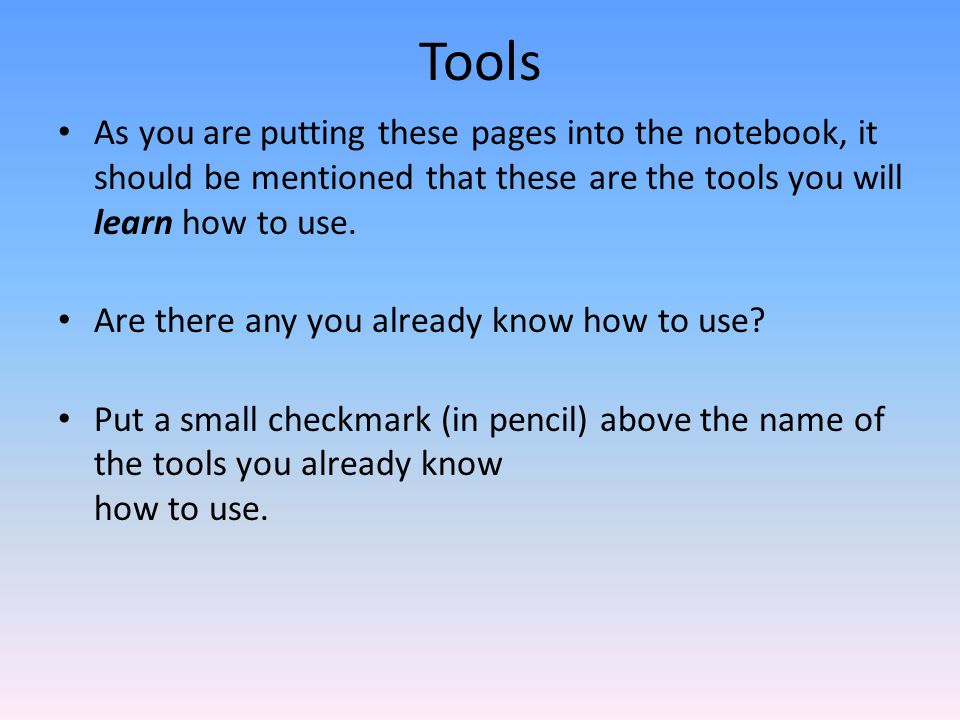 Tools As you are putting these pages into the notebook, it should be mentioned that these are the tools you will learn how to use.