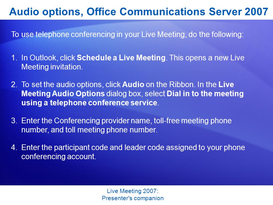 Live Meeting 2007: Presenter s companion To use telephone conferencing in your Live Meeting, do the following: 1.In Outlook, click Schedule a Live Meeting.