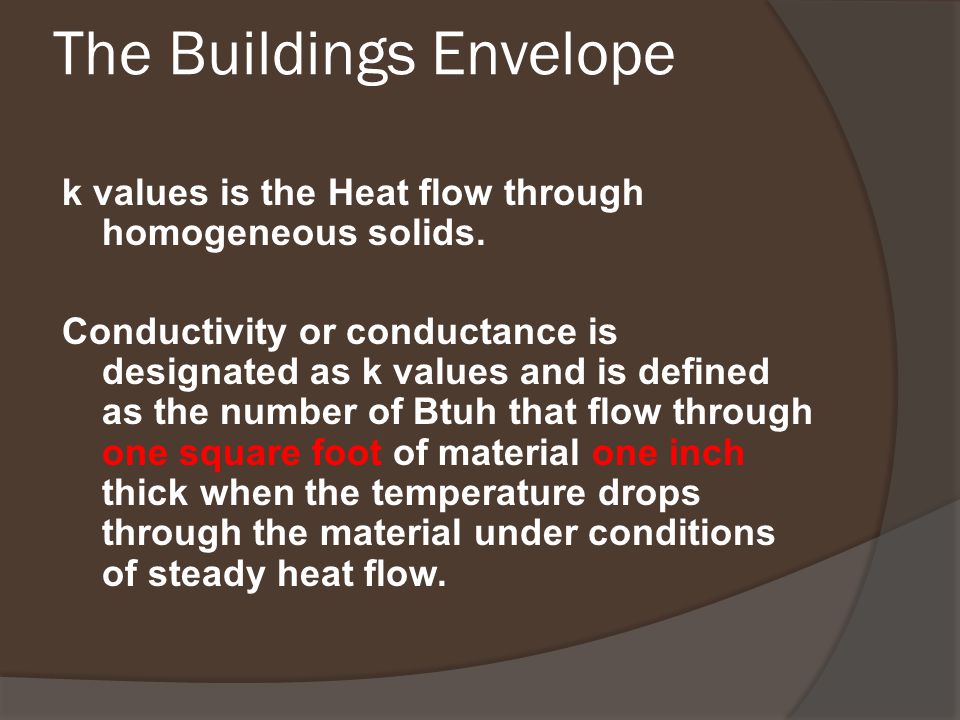 The Buildings Envelope k values is the Heat flow through homogeneous solids.