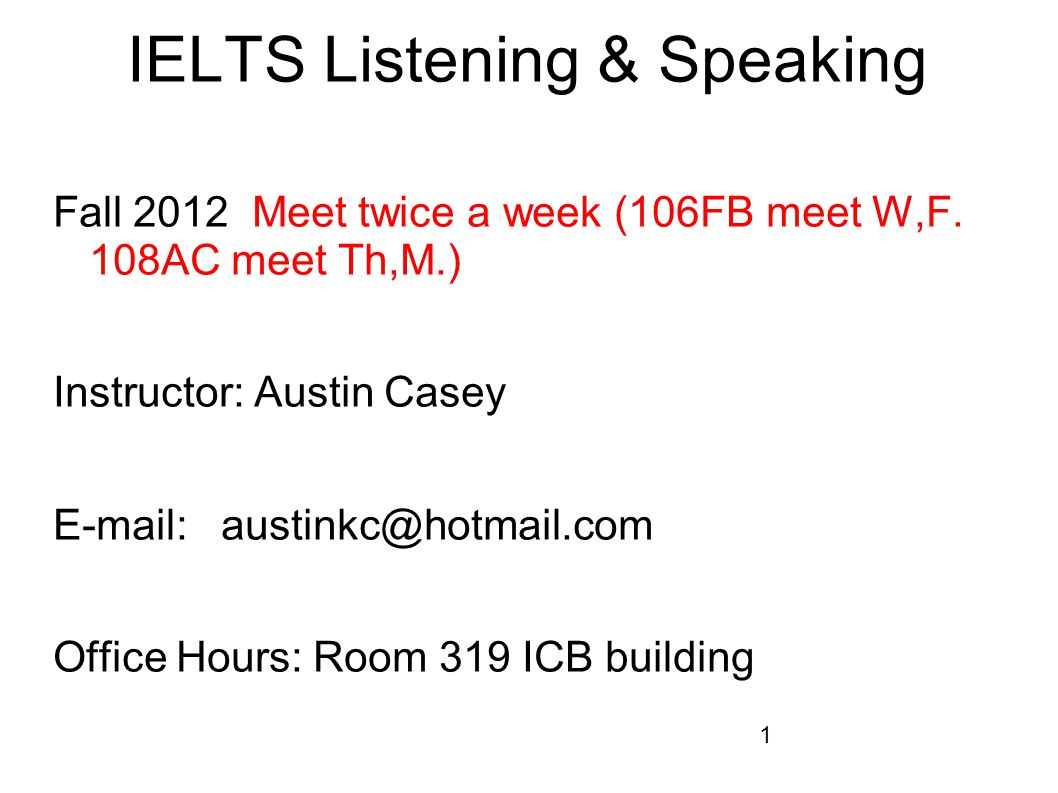 1 IELTS Listening & Speaking Fall 2012 Meet twice a week (106FB meet W,F.