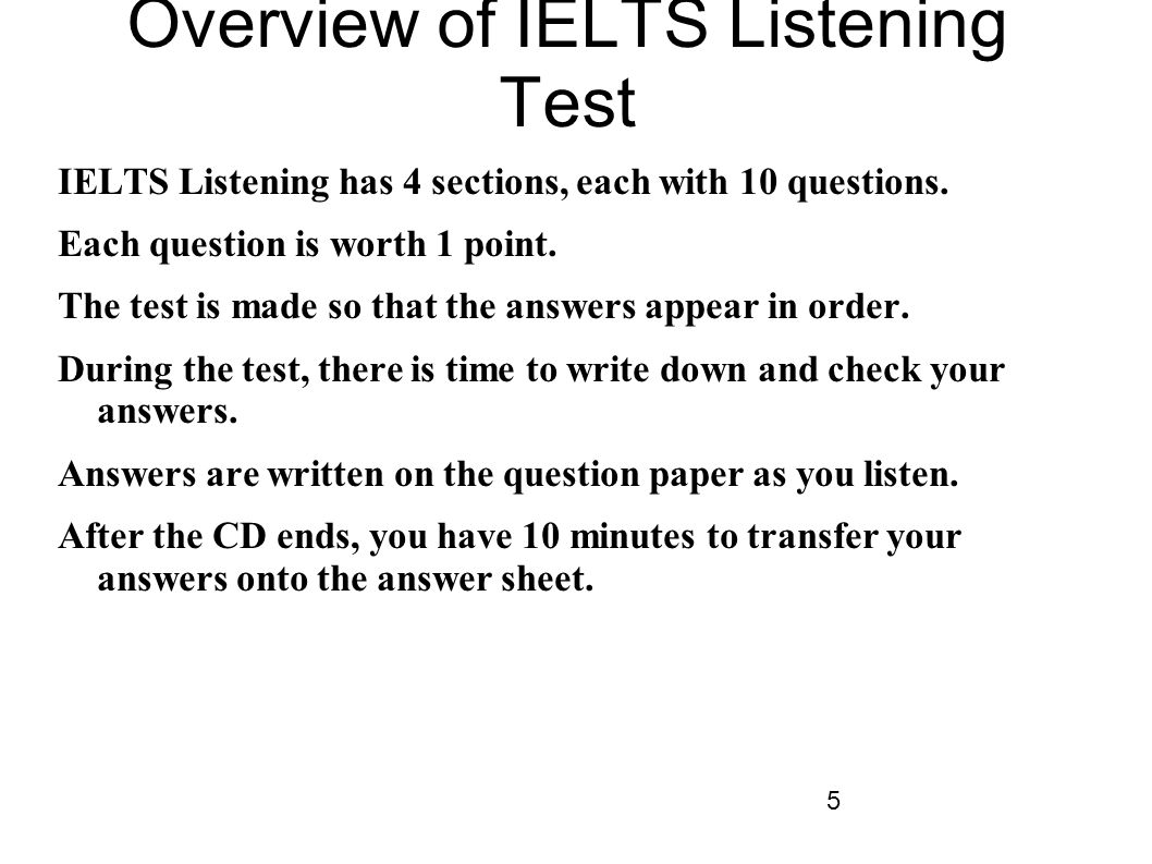 5 Overview of IELTS Listening Test IELTS Listening has 4 sections, each with 10 questions.