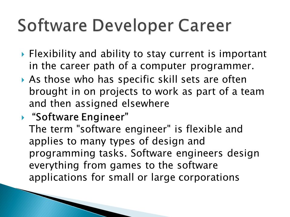  Flexibility and ability to stay current is important in the career path of a computer programmer.