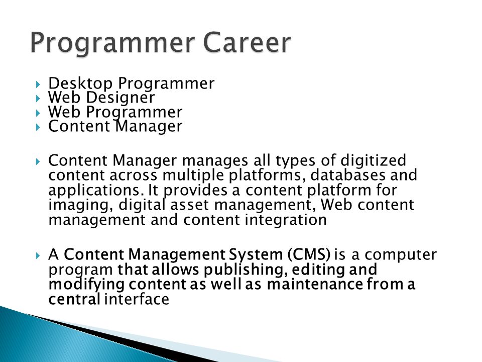  Desktop Programmer  Web Designer  Web Programmer  Content Manager  Content Manager manages all types of digitized content across multiple platforms, databases and applications.