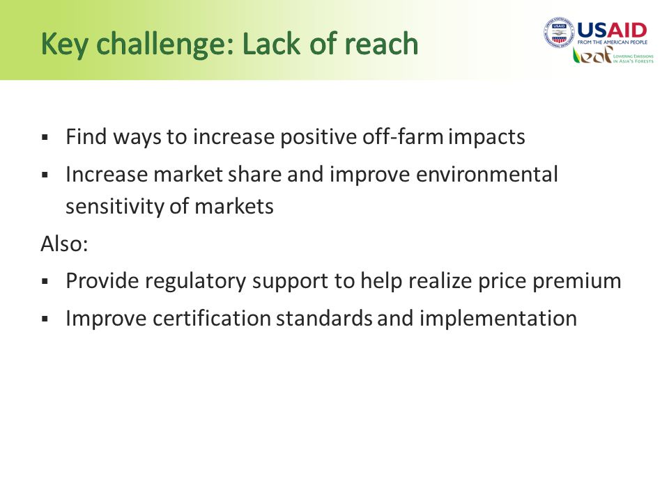  Find ways to increase positive off-farm impacts  Increase market share and improve environmental sensitivity of markets Also:  Provide regulatory support to help realize price premium  Improve certification standards and implementation