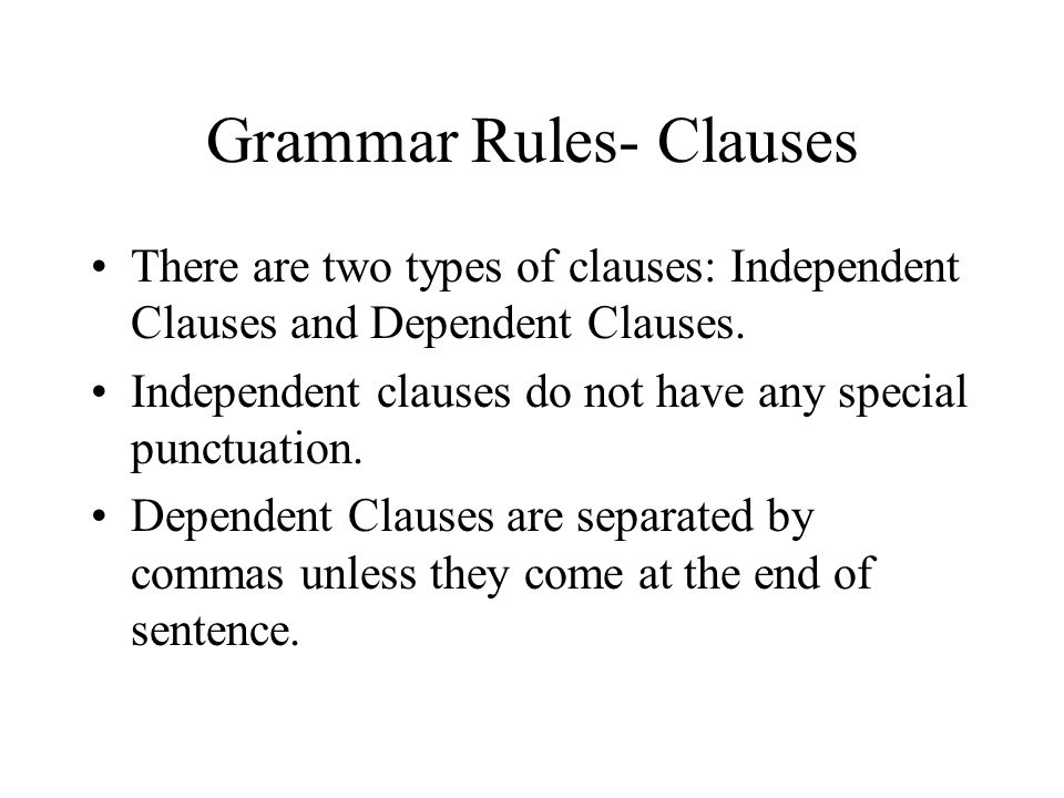 Grammar Rules- Clauses There are two types of clauses: Independent Clauses and Dependent Clauses.
