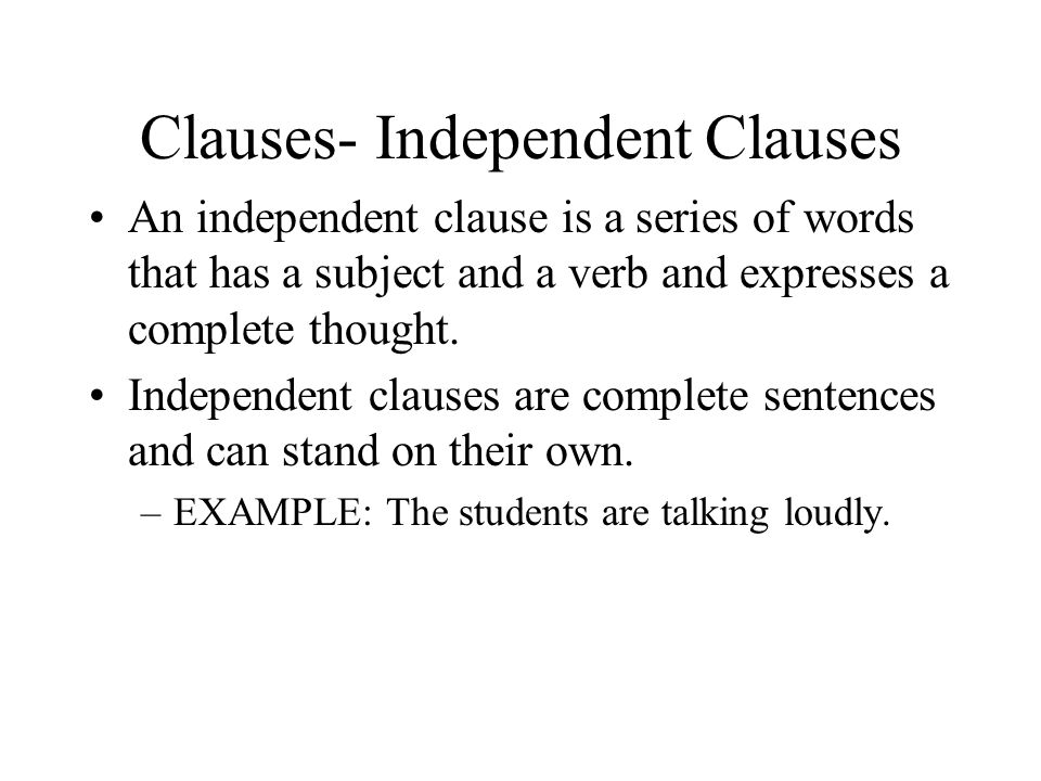 Clauses- Independent Clauses An independent clause is a series of words that has a subject and a verb and expresses a complete thought.