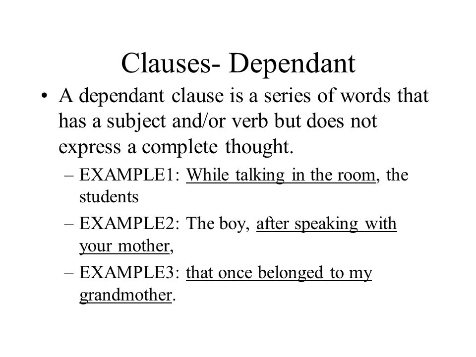 Clauses- Dependant A dependant clause is a series of words that has a subject and/or verb but does not express a complete thought.