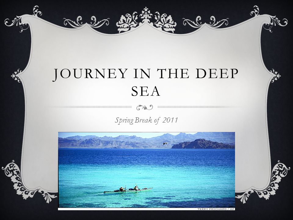 JOURNEY IN THE DEEP SEA Spring Break of 2011