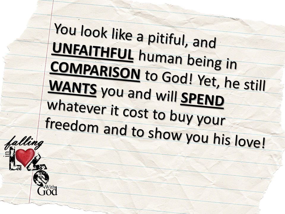 You look like a pitiful, and UNFAITHFUL human being in COMPARISON to God.