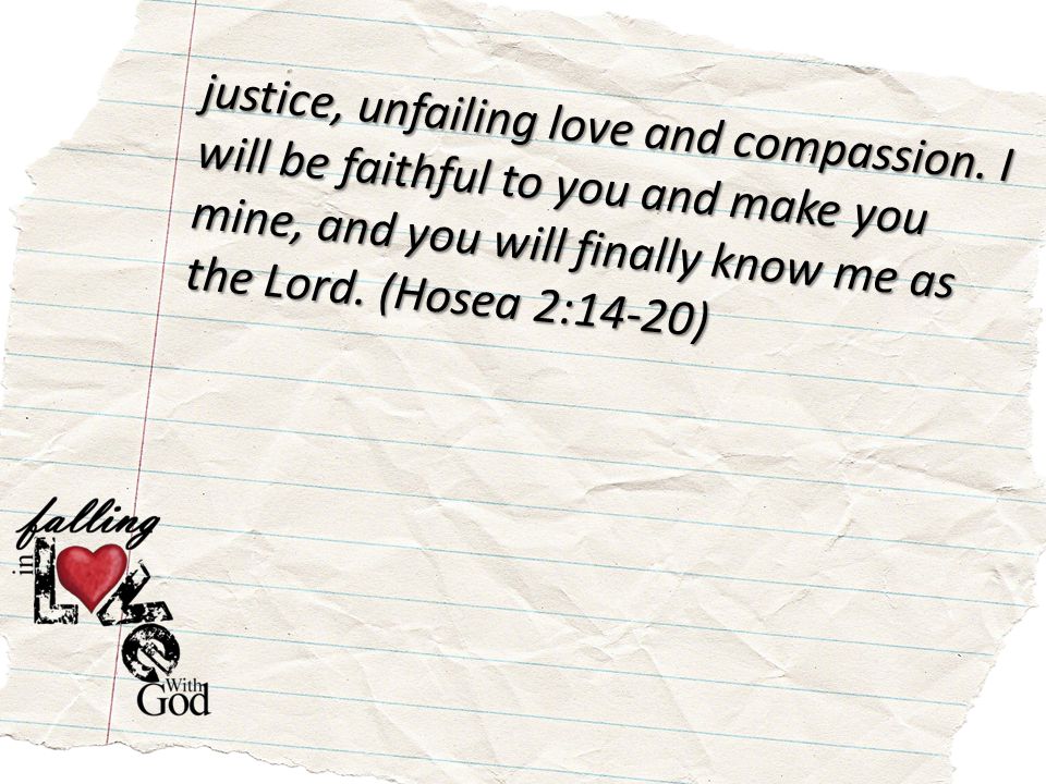 justice, unfailing love and compassion.