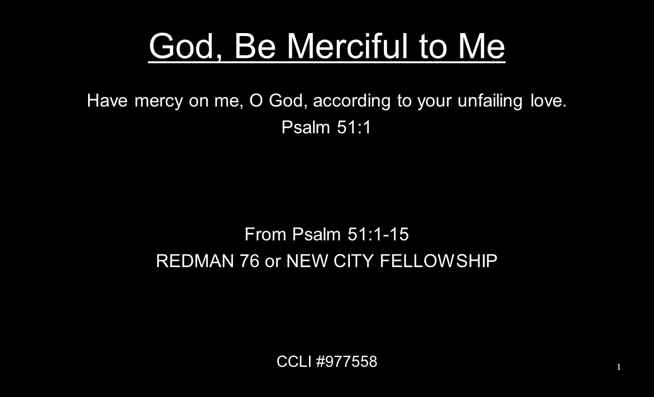 God, Be Merciful to Me Have mercy on me, O God, according to your unfailing love.