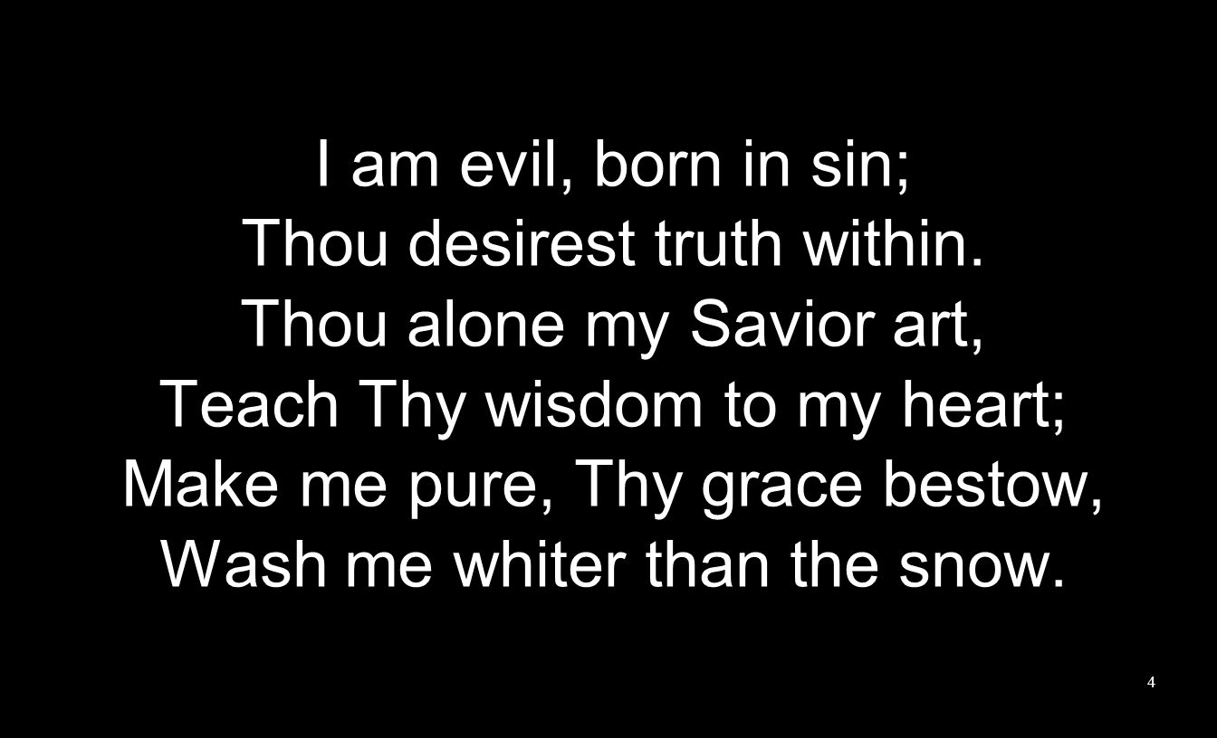I am evil, born in sin; Thou desirest truth within.
