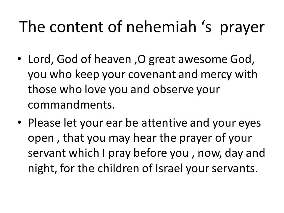 The content of nehemiah ‘s prayer Lord, God of heaven,O great awesome God, you who keep your covenant and mercy with those who love you and observe your commandments.
