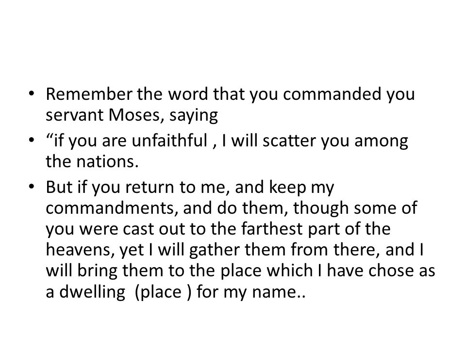 Remember the word that you commanded you servant Moses, saying if you are unfaithful, I will scatter you among the nations.