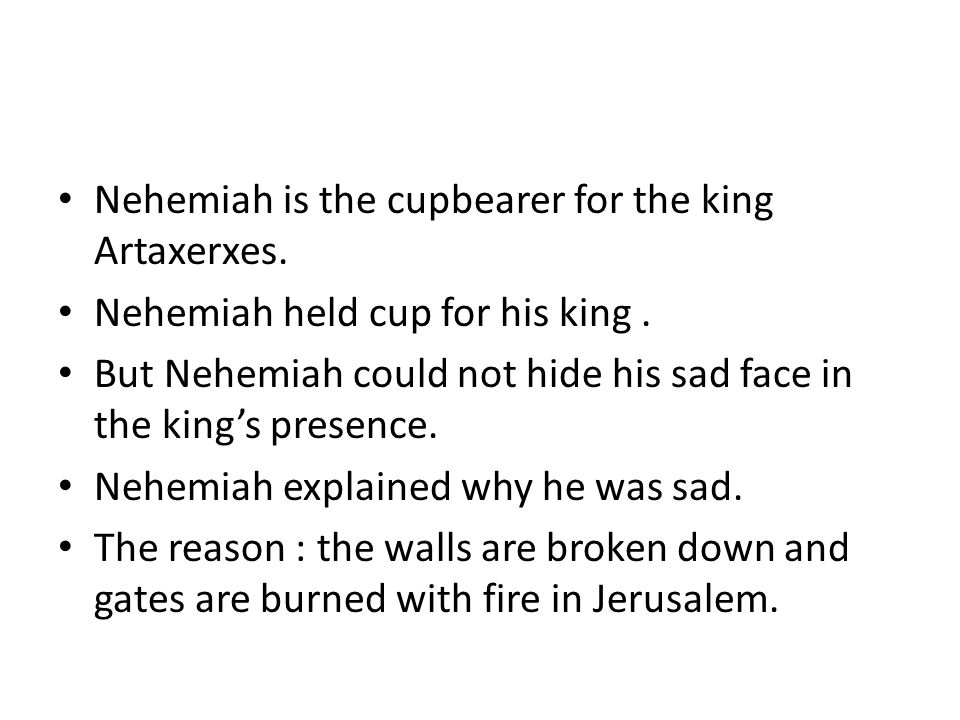 Nehemiah is the cupbearer for the king Artaxerxes.