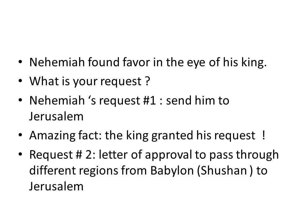 Nehemiah found favor in the eye of his king. What is your request .