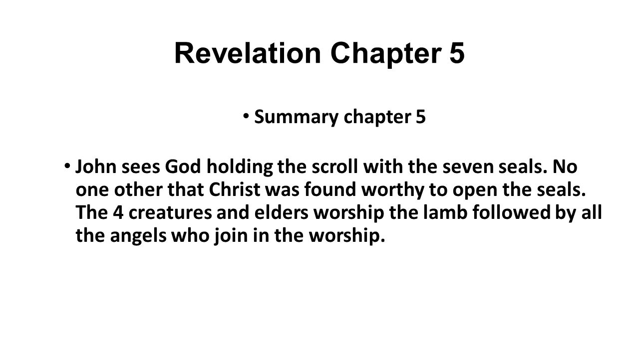 Revelation Chapter 5 Summary chapter 5 John sees God holding the scroll with the seven seals.