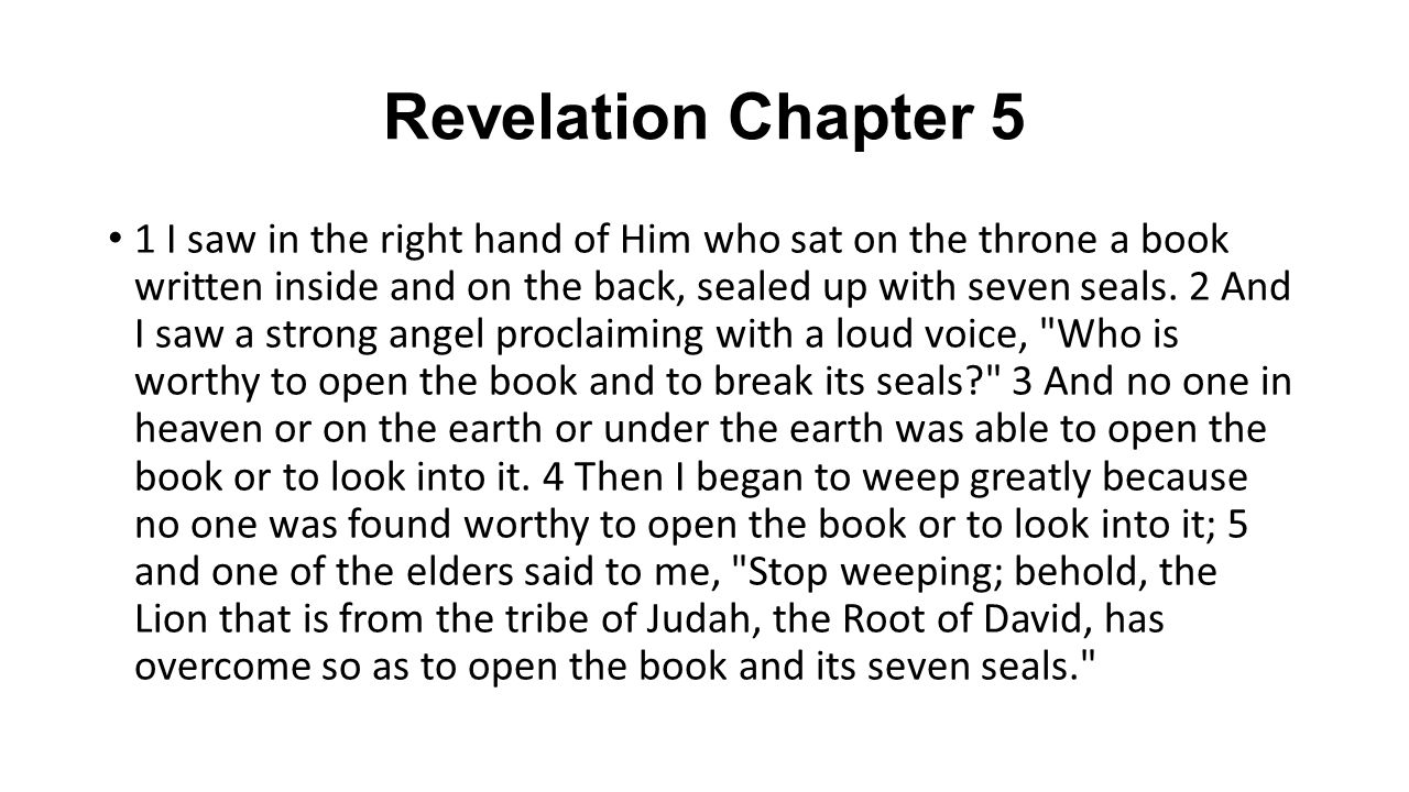 1 I saw in the right hand of Him who sat on the throne a book written inside and on the back, sealed up with seven seals.