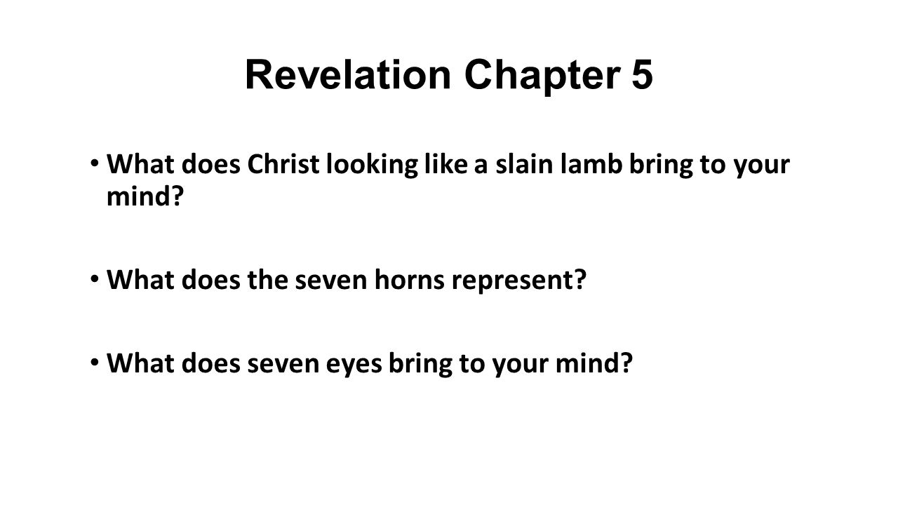 Revelation Chapter 5 What does Christ looking like a slain lamb bring to your mind.