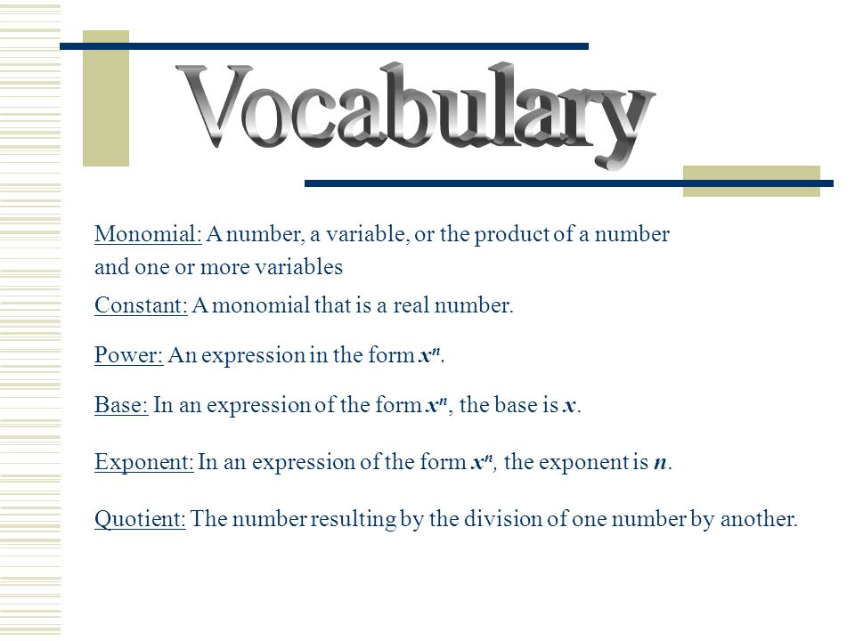 Monomial: A number, a variable, or the product of a number and one or more variables Constant: A monomial that is a real number.