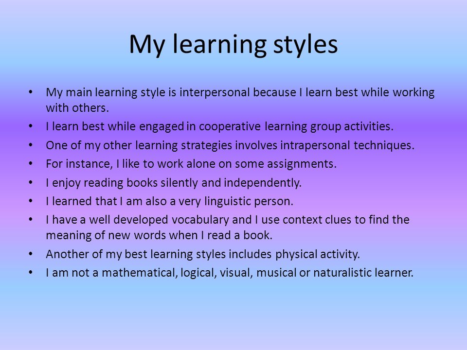 My learning styles My main learning style is interpersonal because I learn best while working with others.