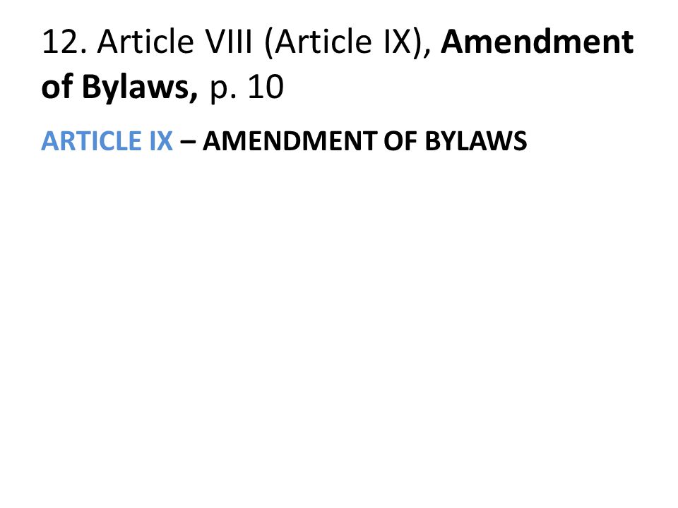 12. Article VIII (Article IX), Amendment of Bylaws, p. 10 ARTICLE IX – AMENDMENT OF BYLAWS