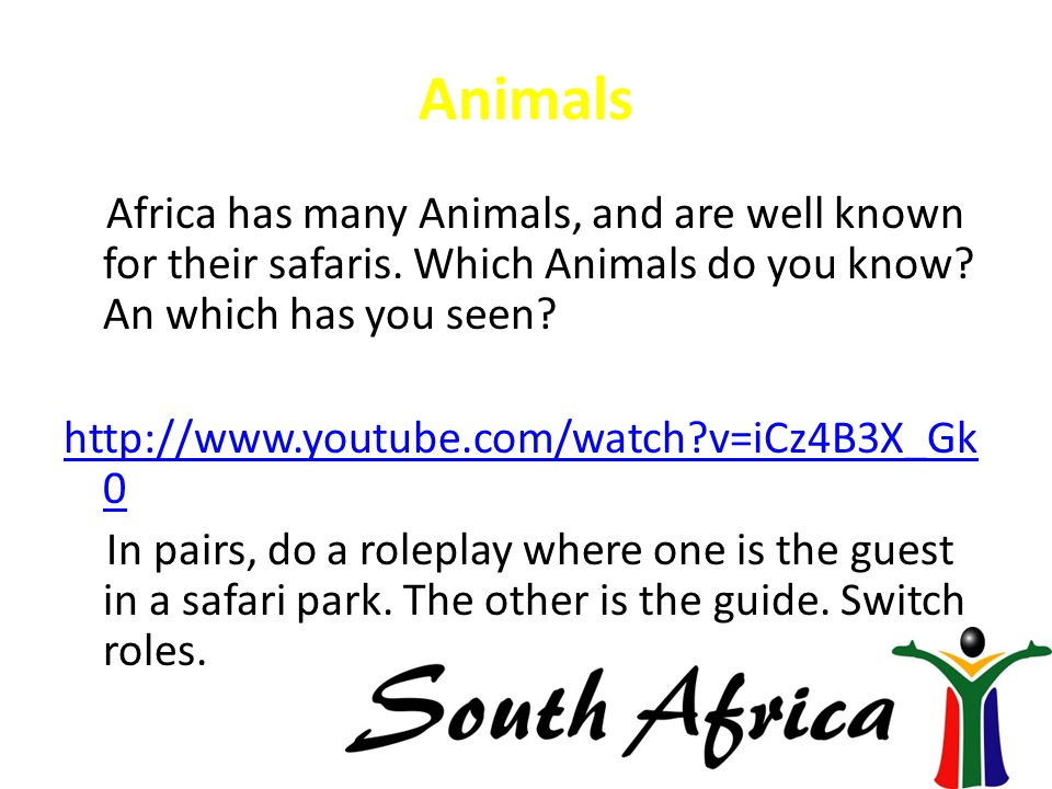 Animals Africa has many Animals, and are well known for their safaris.