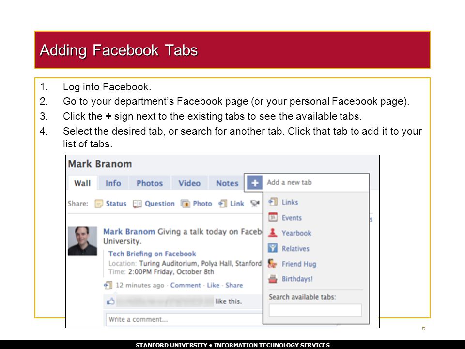 STANFORD UNIVERSITY INFORMATION TECHNOLOGY SERVICES Adding Facebook Tabs 1.Log into Facebook.