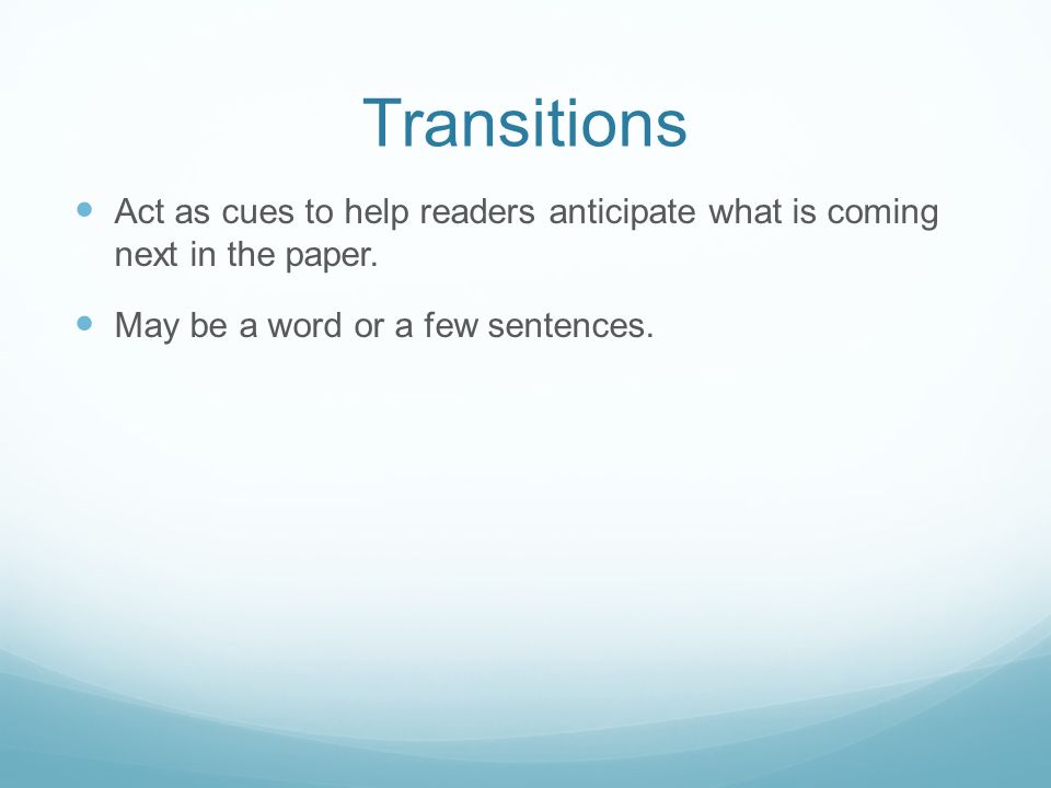 Transitions Act as cues to help readers anticipate what is coming next in the paper.