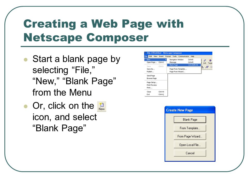 Creating a Web Page with Netscape Composer Start a blank page by selecting File, New, Blank Page from the Menu Or, click on the icon, and select Blank Page