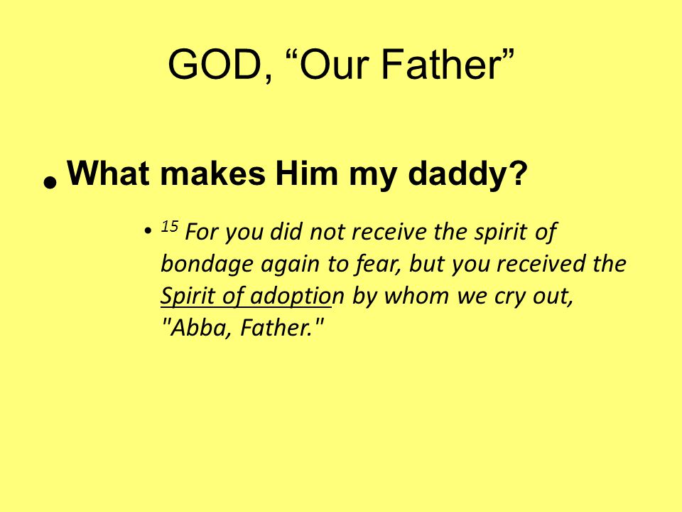GOD, Our Father What makes Him my daddy.
