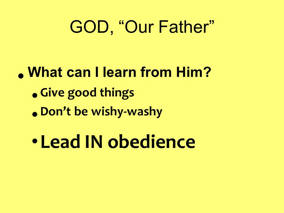 GOD, Our Father What can I learn from Him.