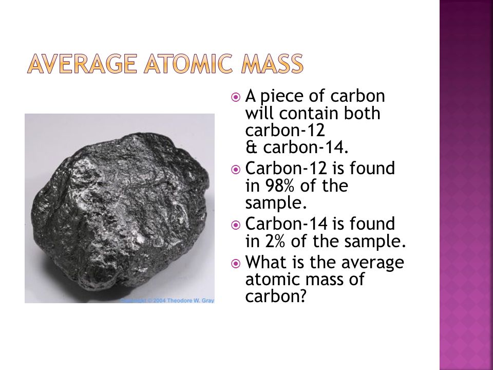  A piece of carbon will contain both carbon-12 & carbon-14.