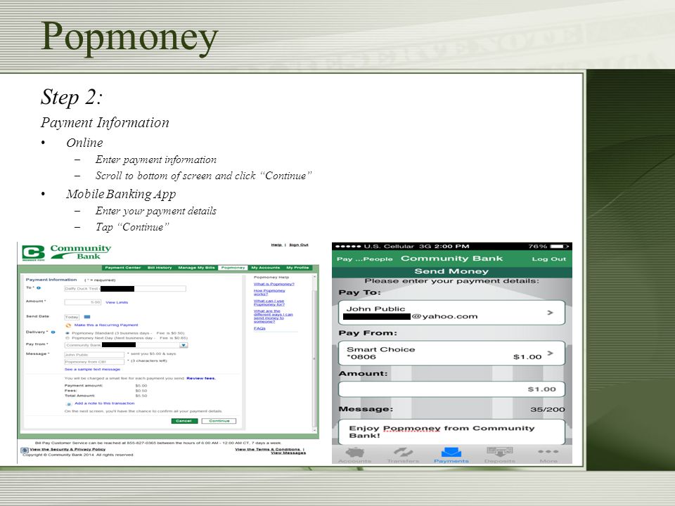 Step 2: Payment Information Online –Enter payment information –Scroll to bottom of screen and click Continue Mobile Banking App –Enter your payment details –Tap Continue Popmoney