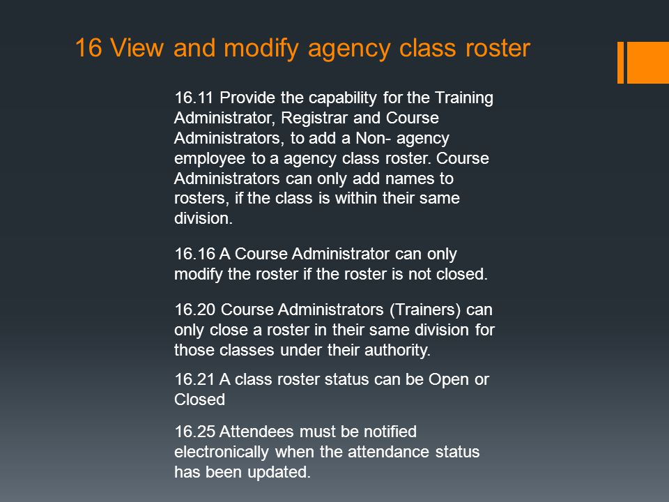 16 View and modify agency class roster Provide the capability for the Training Administrator, Registrar and Course Administrators, to add a Non- agency employee to a agency class roster.