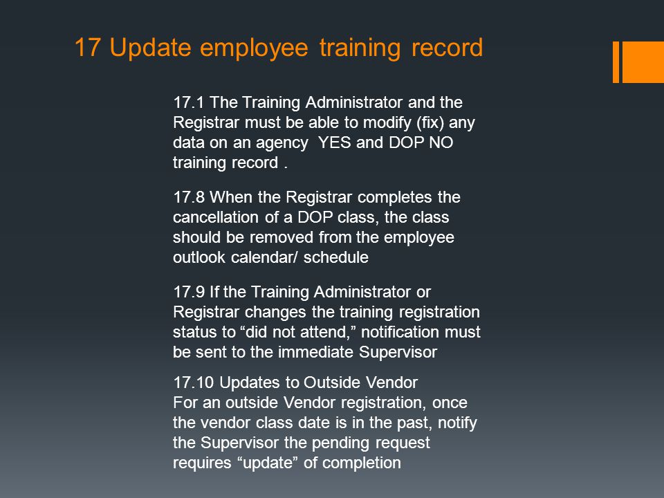 17 Update employee training record 17.1 The Training Administrator and the Registrar must be able to modify (fix) any data on an agency YES and DOP NO training record.